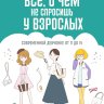 Всё, о чём не спросишь у взрослых: современной девчонке от 11 до 15