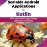 Scalable Android Applications in Kotlin - Write and maintain large Android application code bases