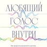 Любящий голос внутри : как приручить внутреннего критика, чтобы перестать наказывать себя за свои ош